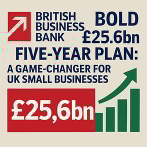 British Business Bank's Bold £25.6bn Five-Year Plan: A Game-Changer for UK Small Businesses